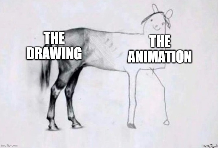 artist animator? | THE DRAWING; THE ANIMATION | image tagged in horse drawing,memes | made w/ Imgflip meme maker