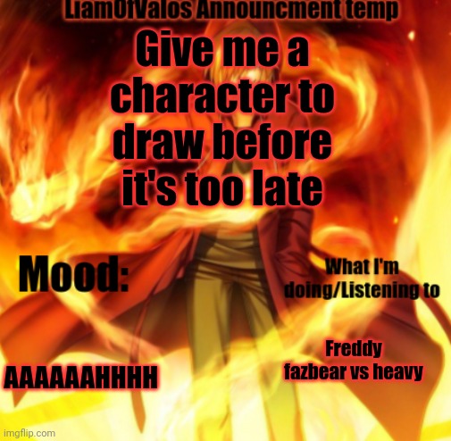 DOWNTIME AT 6 | Give me a character to draw before it's too late; AAAAAAHHHH; Freddy fazbear vs heavy | image tagged in liamofvalos announcement temp | made w/ Imgflip meme maker