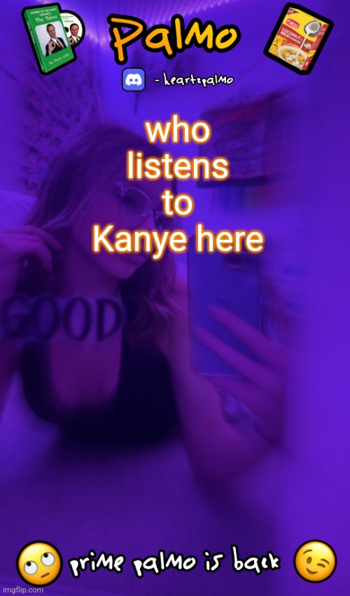 follow me plsss | who listens to Kanye here | image tagged in follow me plsss | made w/ Imgflip meme maker