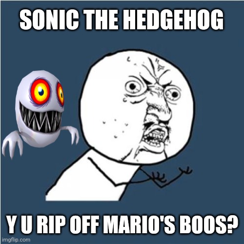 Y U COPY MARIO'S BOOS? | SONIC THE HEDGEHOG; Y U RIP OFF MARIO'S BOOS? | image tagged in y u no,mario,sonic the hedgehog,ghost,rage comics,funny | made w/ Imgflip meme maker