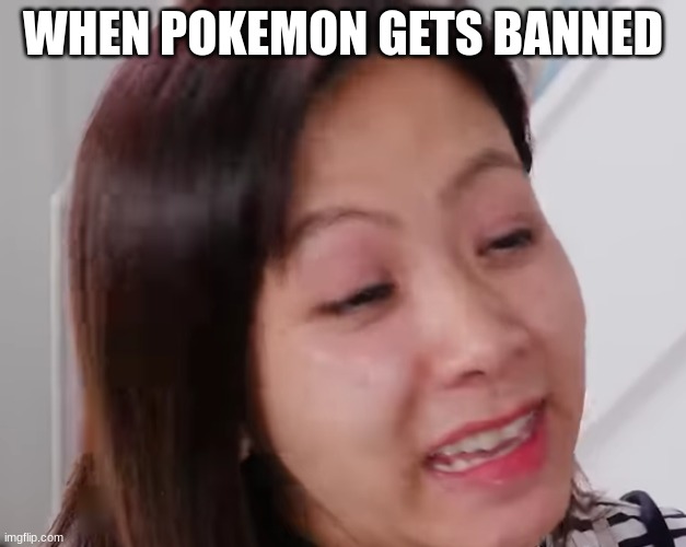 pokemon gets banned | WHEN POKEMON GETS BANNED | image tagged in scared ryan's mom,pokemon,banned,ryan's world | made w/ Imgflip meme maker