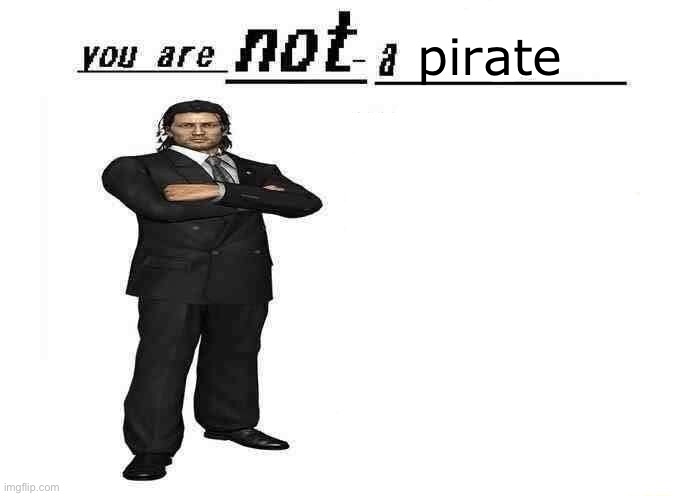 . | pirate | image tagged in you are not a x | made w/ Imgflip meme maker