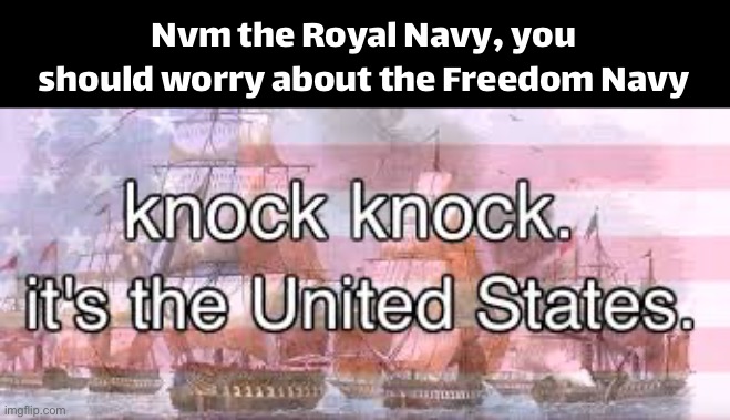 Kaboom? | Nvm the Royal Navy, you should worry about the Freedom Navy | image tagged in knock knock its the united states | made w/ Imgflip meme maker