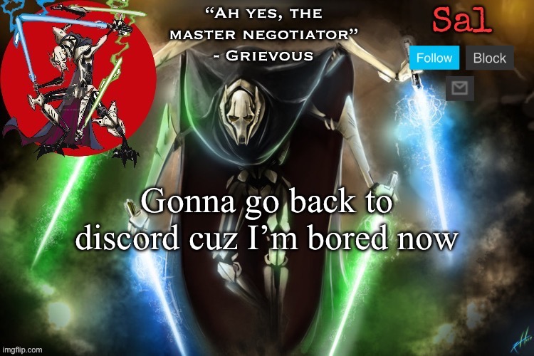 Sal’s Grievous temp | Gonna go back to discord cuz I’m bored now | image tagged in sal s grievous temp | made w/ Imgflip meme maker