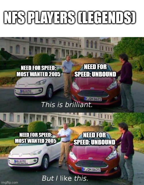 Nostalgia vs new guy | NFS PLAYERS (LEGENDS); NEED FOR SPEED: UNBOUND; NEED FOR SPEED: MOST WANTED 2005; NEED FOR SPEED: UNBOUND; NEED FOR SPEED: MOST WANTED 2005 | image tagged in this is brilliant but i like this,need for speed | made w/ Imgflip meme maker