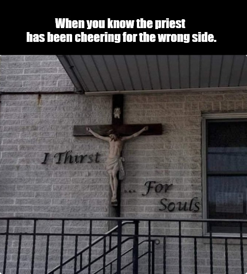 There's something off here. | When you know the priest  has been cheering for the wrong side. | image tagged in memes,dark humor,not jesus | made w/ Imgflip meme maker