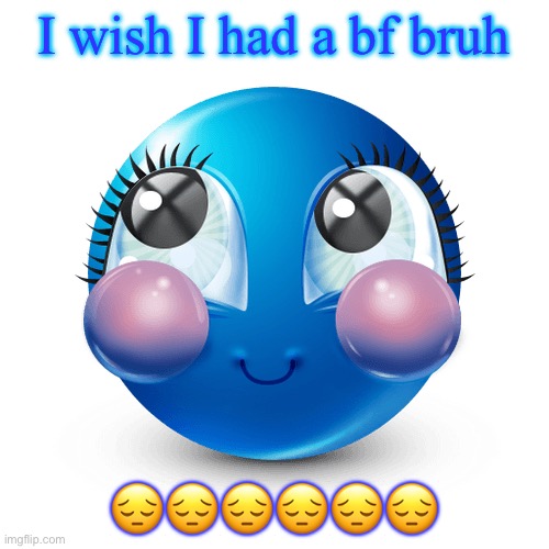 innocnet | I wish I had a bf bruh; 😔😔😔😔😔😔 | image tagged in innocnet | made w/ Imgflip meme maker