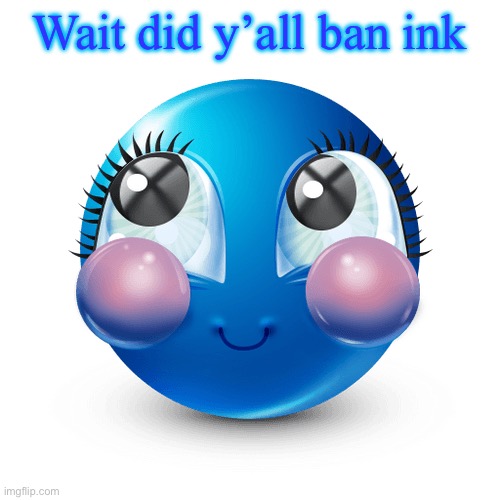 innocnet | Wait did y’all ban ink | image tagged in innocnet | made w/ Imgflip meme maker