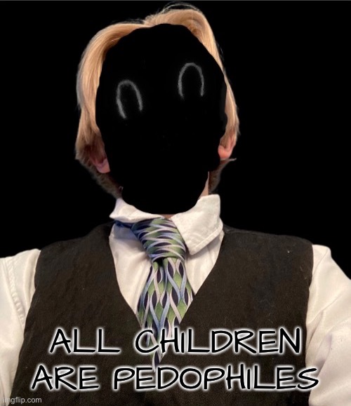 They want to be with other children | ALL CHILDREN ARE PEDOPHILES | image tagged in recvered_thou_epicly_murderous | made w/ Imgflip meme maker