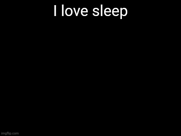 Sleep | I love sleep | image tagged in sleep,memes,funny | made w/ Imgflip meme maker