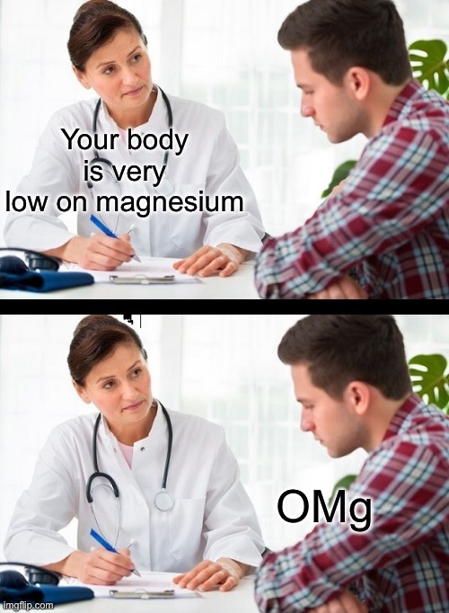 Magnesium | Your body is very low on magnesium; OMg | image tagged in doctor and patient,omg,magnesium | made w/ Imgflip meme maker