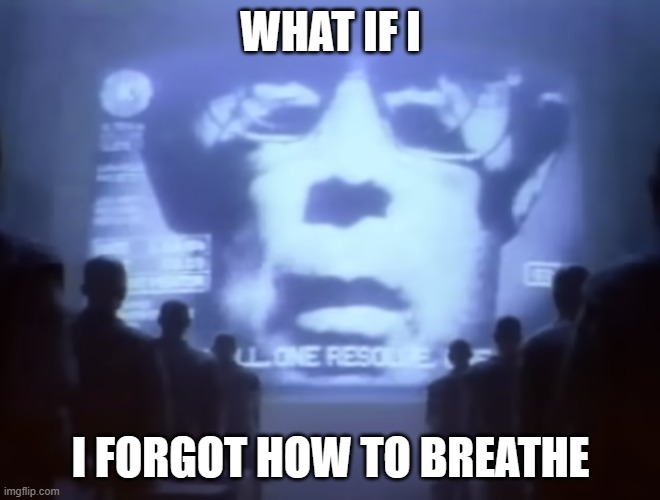 1984 Macintosh Commercial | WHAT IF I; I FORGOT HOW TO BREATHE | image tagged in 1984 macintosh commercial | made w/ Imgflip meme maker