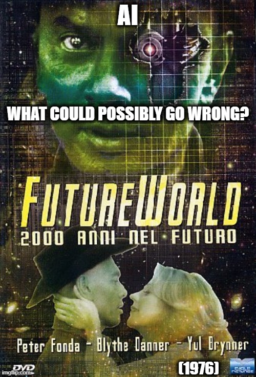 Nah,,, | AI; WHAT COULD POSSIBLY GO WRONG? (1976) | image tagged in ai,artificial intelligence,future world,skynet,are we having fun yet | made w/ Imgflip meme maker