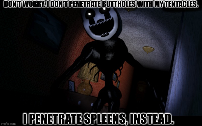 Nightmarionne | DON'T WORRY. I DON'T PENETRATE BUTTHOLES WITH MY TENTACLES. I PENETRATE SPLEENS, INSTEAD. | image tagged in nightmarionne | made w/ Imgflip meme maker