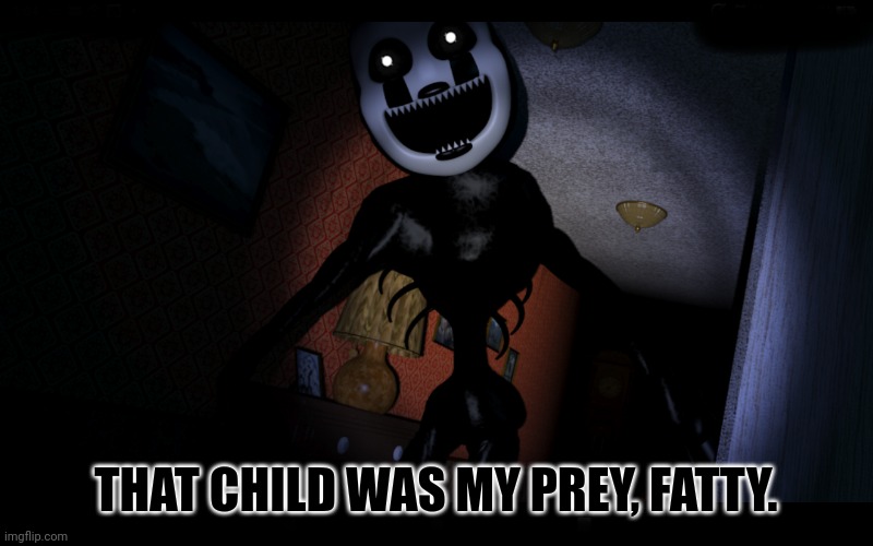 Nightmarionne | THAT CHILD WAS MY PREY, FATTY. | image tagged in nightmarionne | made w/ Imgflip meme maker