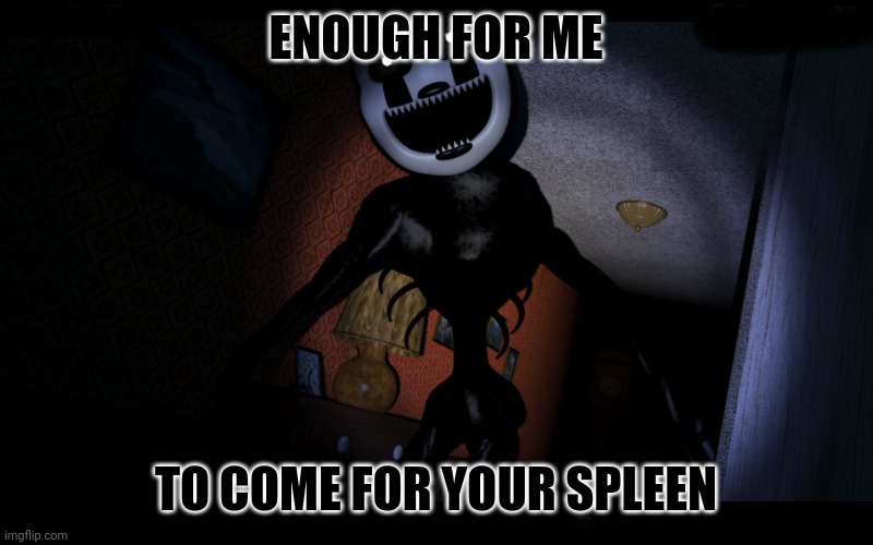 Nightmarionne | ENOUGH FOR ME TO COME FOR YOUR SPLEEN | image tagged in nightmarionne | made w/ Imgflip meme maker