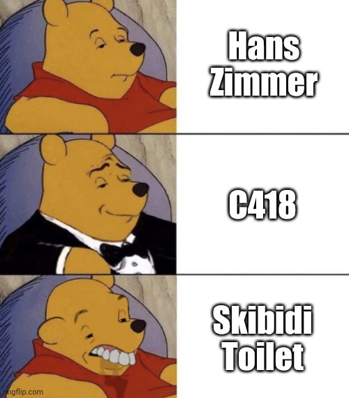 Whinnie The Poo (Normal, Fancy, Gross) | Hans Zimmer; C418; Skibidi Toilet | image tagged in whinnie the poo normal fancy gross | made w/ Imgflip meme maker