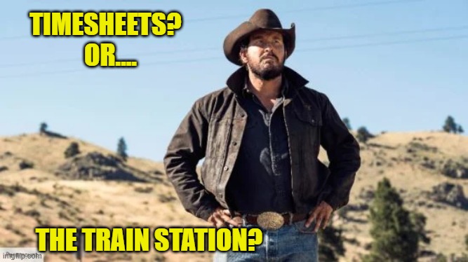 Yellowstone TImesheet Reminder | TIMESHEETS?  
OR.... THE TRAIN STATION? | image tagged in yellowstone timesheet reminder,timesheet meme,memes,yellowstone memes,yellowstone | made w/ Imgflip meme maker