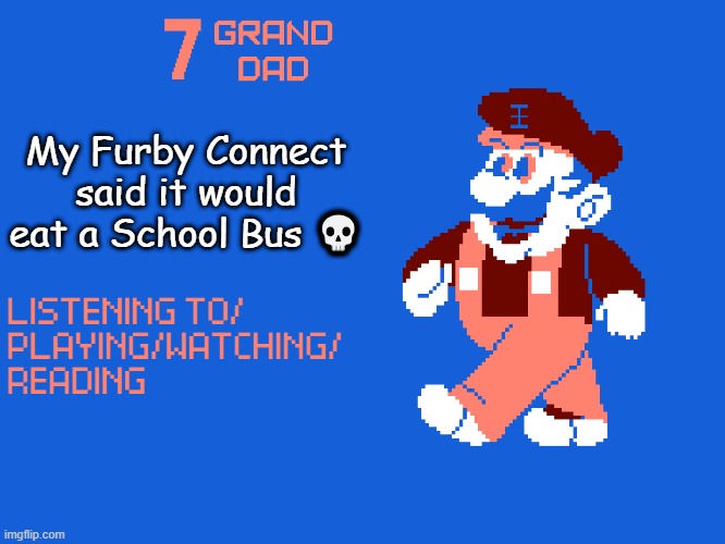 New 7_GRAND_DAD Template | My Furby Connect said it would eat a School Bus 💀 | image tagged in new 7_grand_dad template | made w/ Imgflip meme maker