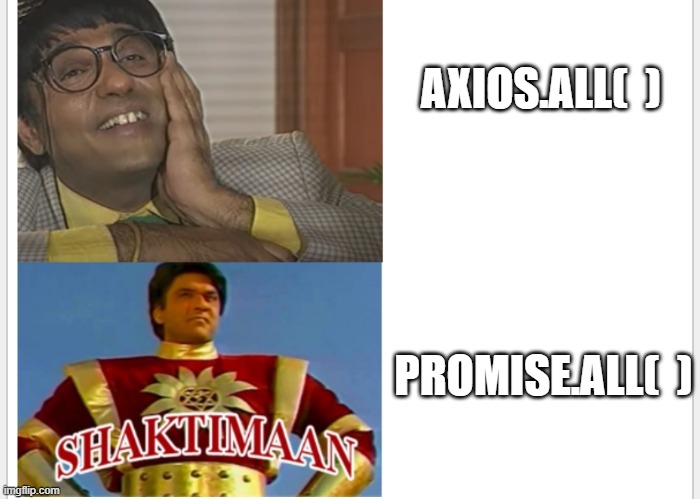 axios.all vs promise.all | AXIOS.ALL(  ); PROMISE.ALL(  ) | image tagged in shaktimaan gangadhar | made w/ Imgflip meme maker