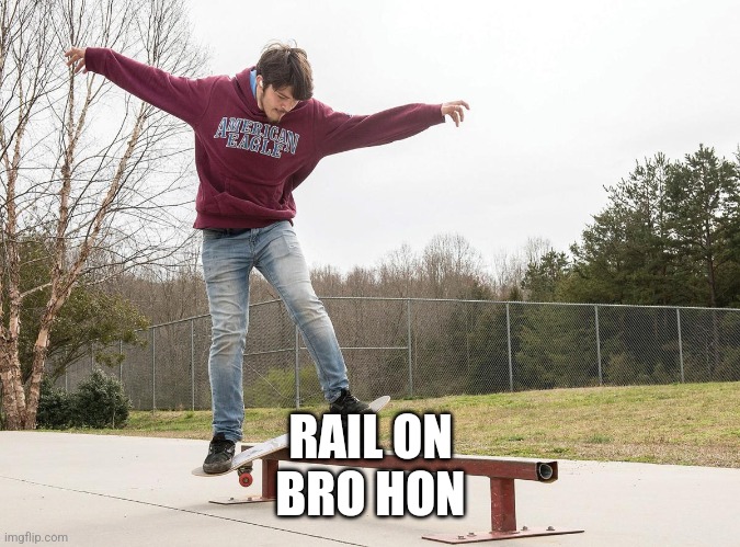 Board Slide | RAIL ON
BRO HON | image tagged in board slide | made w/ Imgflip meme maker