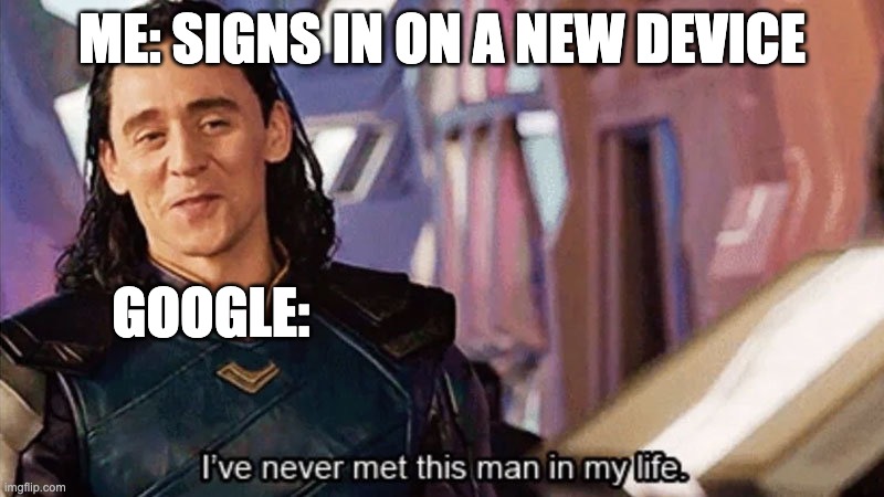 google needs to confirm this was you... | ME: SIGNS IN ON A NEW DEVICE; GOOGLE: | image tagged in i have never met this man in my life,google | made w/ Imgflip meme maker