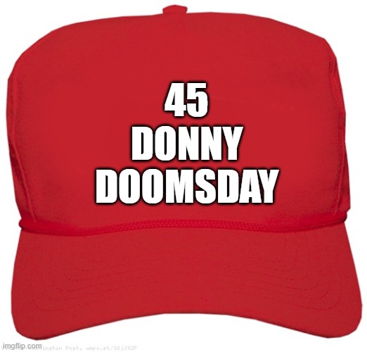 blank red ARM-MAGAGEDDON hat | 45
DONNY
DOOMSDAY | image tagged in blank red maga hat,commie,dictator,fascist,change my mind,donald trump approves | made w/ Imgflip meme maker