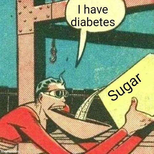 Powder that makes you say yes | I have diabetes; Sugar | image tagged in powder that makes you say yes,memes | made w/ Imgflip meme maker