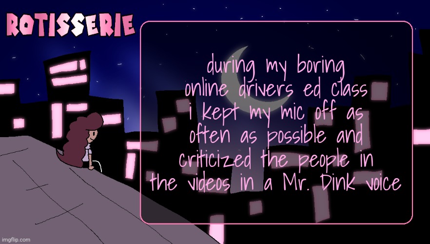 Rotisserie (Thank You Edition) | during my boring online drivers ed class i kept my mic off as often as possible and criticized the people in the videos in a Mr. Dink voice | image tagged in rotisserie thank you edition | made w/ Imgflip meme maker