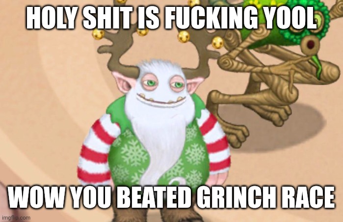 yool and shrubb | HOLY SHIT IS FUCKING YOOL; WOW YOU BEATED GRINCH RACE | image tagged in yool and shrubb | made w/ Imgflip meme maker