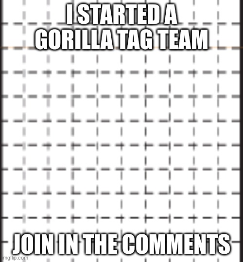 the grid | I STARTED A GORILLA TAG TEAM; JOIN IN THE COMMENTS | image tagged in the grid | made w/ Imgflip meme maker
