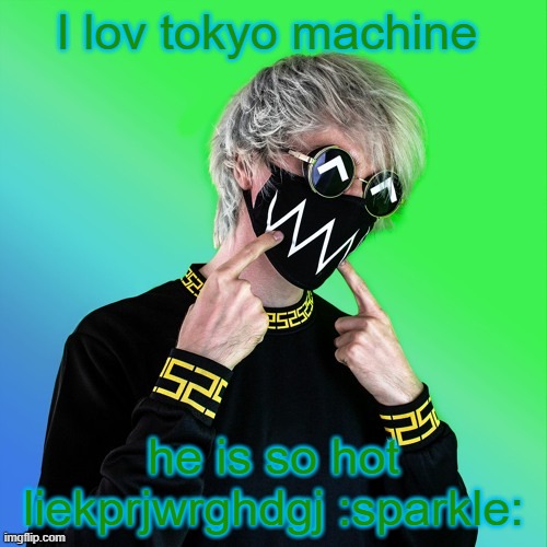 Tokyo Machine | I lov tokyo machine; he is so hot liekprjwrghdgj :sparkle: | image tagged in tokyo machine | made w/ Imgflip meme maker