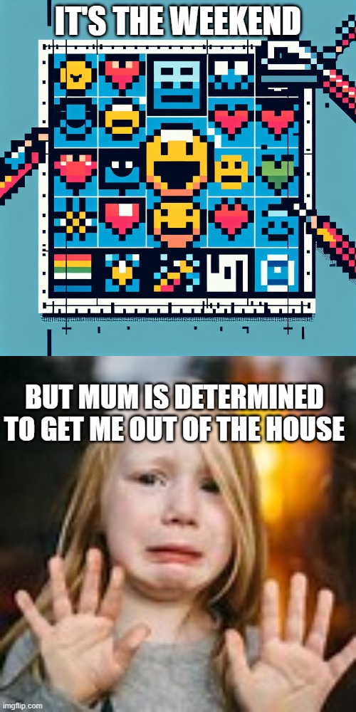 IT'S THE WEEKEND; BUT MUM IS DETERMINED TO GET ME OUT OF THE HOUSE | image tagged in smile,relatable memes,weekend,sad but true | made w/ Imgflip meme maker