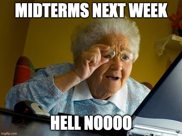 Grandma Finds The Internet Meme | MIDTERMS NEXT WEEK; HELL NOOOO | image tagged in memes,grandma finds the internet | made w/ Imgflip meme maker