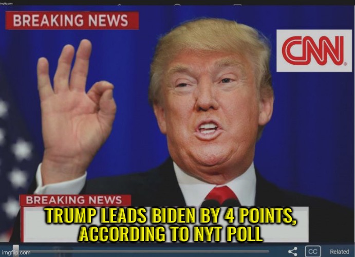 Trump Leads Biden By 4 Points, According To NYT Poll | TRUMP LEADS BIDEN BY 4 POINTS,
ACCORDING TO NYT POLL | image tagged in trump breaking news,new york times,donald trump,creepy joe biden,elections,donald trump approves | made w/ Imgflip meme maker
