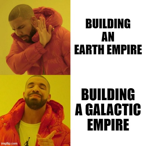 building a galactic empire | BUILDING AN EARTH EMPIRE; BUILDING A GALACTIC EMPIRE | image tagged in memes,funny memes | made w/ Imgflip meme maker