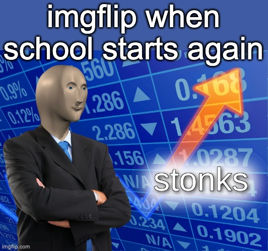 When school ends it will be not stonks | imgflip when school starts again | image tagged in stonks | made w/ Imgflip meme maker