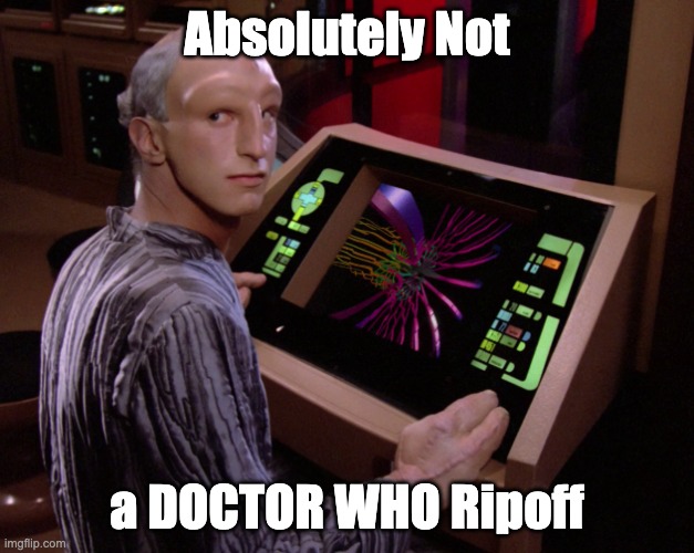 STAR TREK Traveller NOT DOCTOR WHO ripoff! | Absolutely Not; a DOCTOR WHO Ripoff | image tagged in the traveler from star trek tng,doctor who ripoff,not doctor who ripoff,dude where's my tardis | made w/ Imgflip meme maker