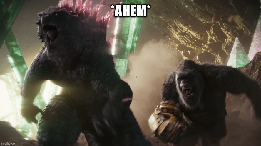 Godzilla and Kong Side-By Side | *AHEM* | image tagged in godzilla and kong side-by side | made w/ Imgflip meme maker