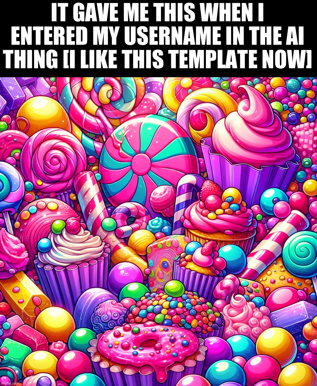 I’ve seen better although it’s fine | IT GAVE ME THIS WHEN I ENTERED MY USERNAME IN THE AI THING [I LIKE THIS TEMPLATE NOW] | made w/ Imgflip meme maker