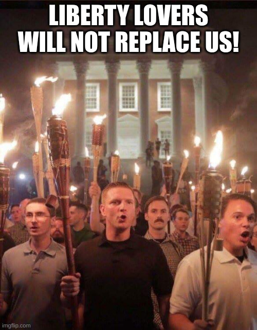 Tiki torch racist | LIBERTY LOVERS WILL NOT REPLACE US! | image tagged in tiki torch racist | made w/ Imgflip meme maker