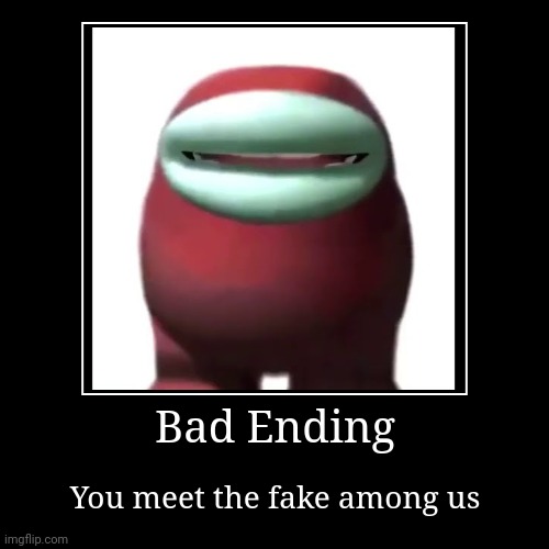 Bad Ending | You meet the fake among us | image tagged in funny,demotivationals | made w/ Imgflip demotivational maker