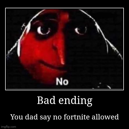 Bad ending | You dad say no fortnite allowed | image tagged in funny,demotivationals | made w/ Imgflip demotivational maker