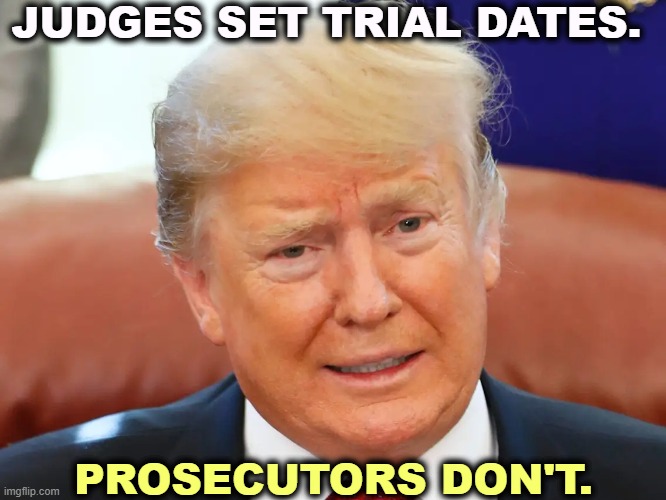Trump, worried, tearful, as the pills wear off | JUDGES SET TRIAL DATES. PROSECUTORS DON'T. | image tagged in trump worried tearful as the pills wear off,trump,criminal,trial,judge,prosecutor | made w/ Imgflip meme maker
