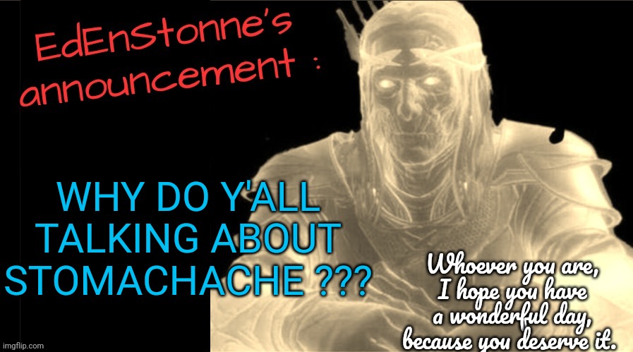 Lazy title | WHY DO Y'ALL TALKING ABOUT STOMACHACHE ??? | image tagged in edenstonne's announcement v2 | made w/ Imgflip meme maker