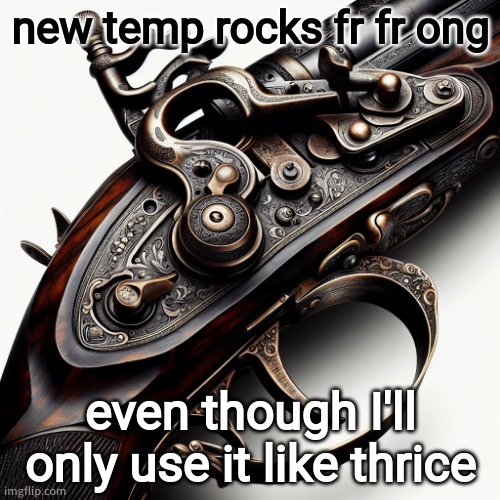 Flintlock. | new temp rocks fr fr ong; even though I'll only use it like thrice | image tagged in flintlock | made w/ Imgflip meme maker