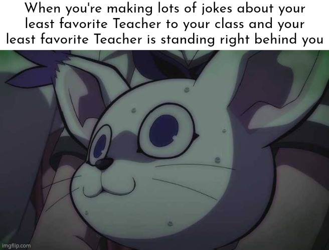Uh Oh! | When you're making lots of jokes about your least favorite Teacher to your class and your least favorite Teacher is standing right behind you | image tagged in memes,funny,least favorite,teacher | made w/ Imgflip meme maker