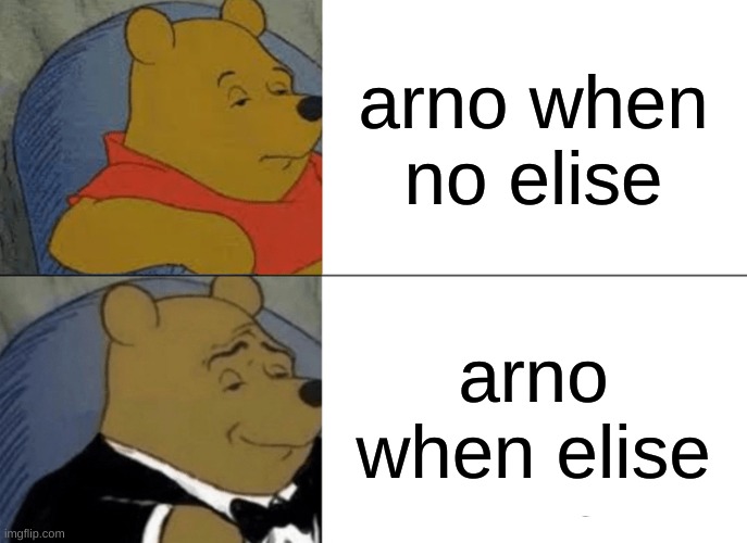 simps | arno when no elise; arno when elise | image tagged in memes,tuxedo winnie the pooh,assassins creed | made w/ Imgflip meme maker