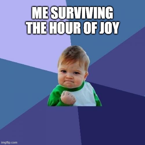 poppy nightmare | ME SURVIVING THE HOUR OF JOY | image tagged in memes,success kid | made w/ Imgflip meme maker