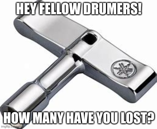 Personally, I have lost over 20 in the past  YEAR | HEY FELLOW DRUMERS! HOW MANY HAVE YOU LOST? | image tagged in drum,drumkey,2024,music,relatable | made w/ Imgflip meme maker